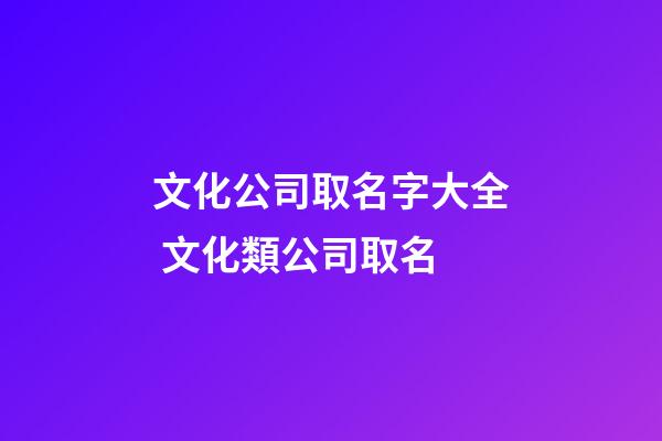 文化公司取名字大全 文化類公司取名